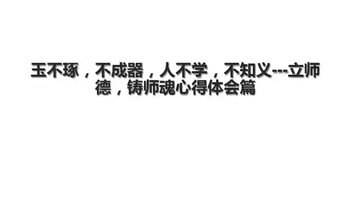 玉不琢,不成器,人不学,不知义---立师德,铸师魂心得体会篇