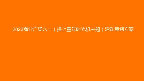 2022商业广场六一(搭上童年时光机主题)活动策划方案