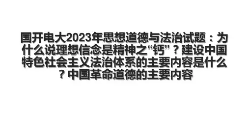 国开电大2023年思想道德与法治试题：为什么说理想信念是精神之“钙”？建设中国特色社会主义法治体系的