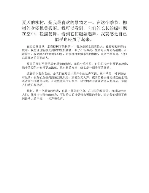 夏天的柳树,是我最喜欢的景物之一。在这个季节,柳树的身姿优美秀丽。我可以看到,它们的长长的绿叶飘在空
