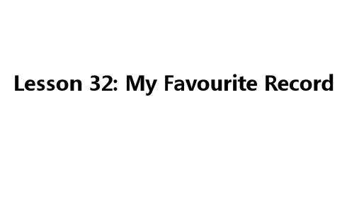 Lesson 32 My Favourite Record课件冀教版英语八年级下册