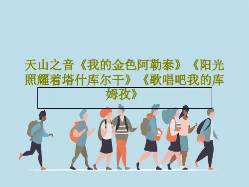 天山之音《我的金色阿勒泰》《阳光照耀着塔什库尔干》《歌唱吧我的库姆孜》PPT文档共23页