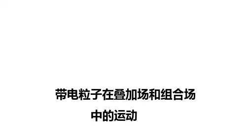 带电粒子在叠加场和组合场中的运动课件