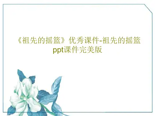 《祖先的摇篮》优秀课件-祖先的摇篮ppt课件完美版共39页文档