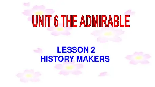 Unit 6 The Admirable Lesson 2 History makers 课件