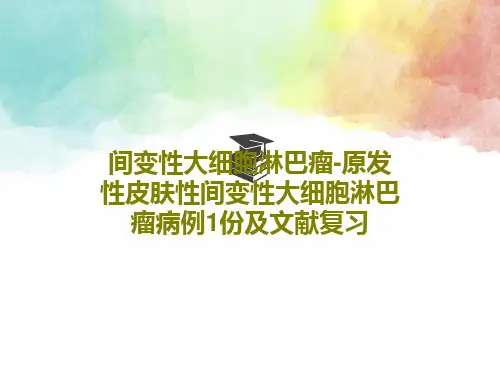间变性大细胞淋巴瘤-原发性皮肤性间变性大细胞淋巴瘤病例1份及文献复习共70页文档